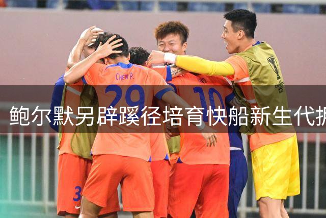 鲍尔默另辟蹊径培育快船新生代拥趸